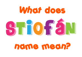 Meaning of Stiofán Name Meaning of Stiofán Name