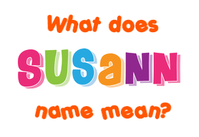 Meaning of Susann Name Meaning of Susann Name