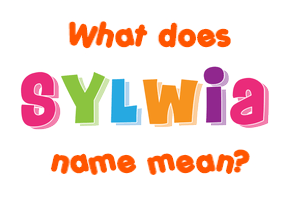Meaning of Sylwia Name Meaning of Sylwia Name