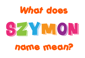 Meaning of Szymon Name Meaning of Szymon Name