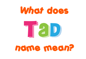 Meaning of Tad Name