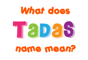 Meaning of Tadas Name