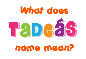 Meaning of Tadeáš Name