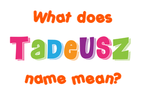 Meaning of Tadeusz Name