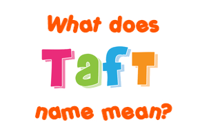 Meaning of Taft Name