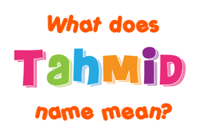 Meaning of Tahmid Name