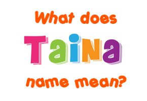 Meaning of Taina Name