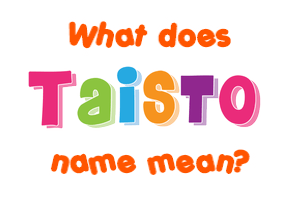Meaning of Taisto Name