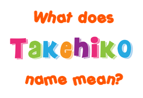 Meaning of Takehiko Name