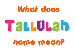 Meaning of Tallulah Name