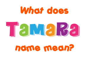 Meaning of Tamara Name Meaning of Tamara Name