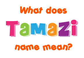 Meaning of Tamazi Name