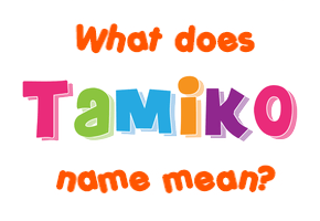 Meaning of Tamiko Name
