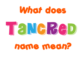 Meaning of Tancred Name