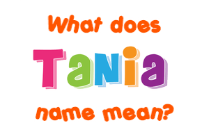 Meaning of Tania Name