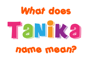 Meaning of Tanika Name