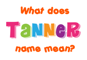 Meaning of Tanner Name