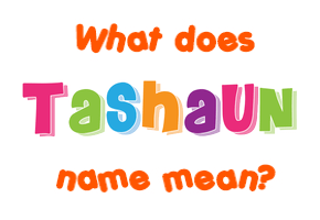 Meaning of Tashaun Name