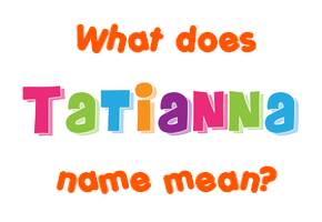 Meaning of Tatianna Name