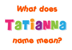 Meaning of Tatianna Name Meaning of Tatianna Name