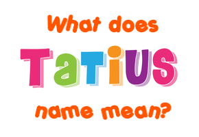 Meaning of Tatius Name
