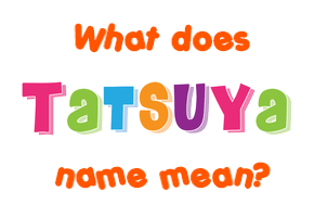 Meaning of Tatsuya Name