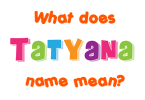 Meaning of Tatyana Name