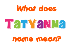 Meaning of Tatyanna Name