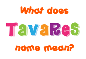 Meaning of Tavares Name