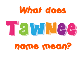 Meaning of Tawnee Name