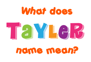 Meaning of Tayler Name