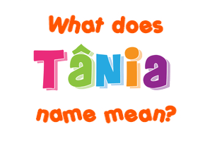 Meaning of Tânia Name