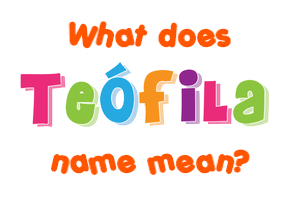 Meaning of Teófila Name