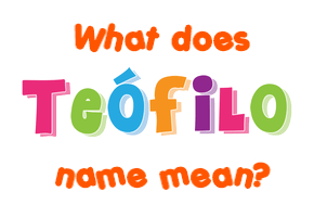 Meaning of Teófilo Name