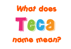 Meaning of Teca Name