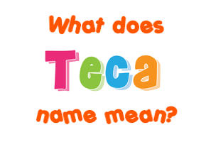 Meaning of Teca Name Meaning of Teca Name