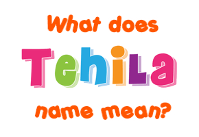 Meaning of Tehila Name