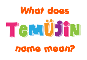 Meaning of Temüjin Name