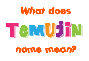 Meaning of Temujin Name