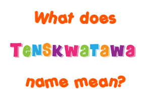 Meaning of Tenskwatawa Name