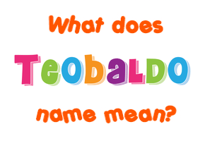 Meaning of Teobaldo Name