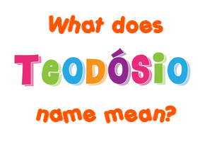 Meaning of Teodósio Name