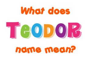 Meaning of Teodor Name