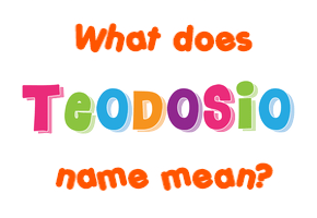 Meaning of Teodosio Name