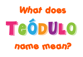 Meaning of Teódulo Name