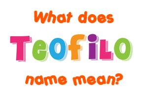Meaning of Teofilo Name