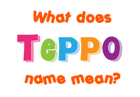 Meaning of Teppo Name Meaning of Teppo Name