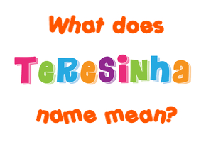 Meaning of Teresinha Name