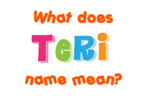Meaning of Teri Name
