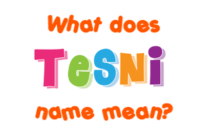 Meaning of Tesni Name